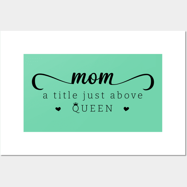 Mom a title just above queen; mom; mother; mommy; mother's day; mother's day gift; gift for mom; gift from child; daughter; son; husband; love; queen; sweet; cute; gift; Wall Art by Be my good time